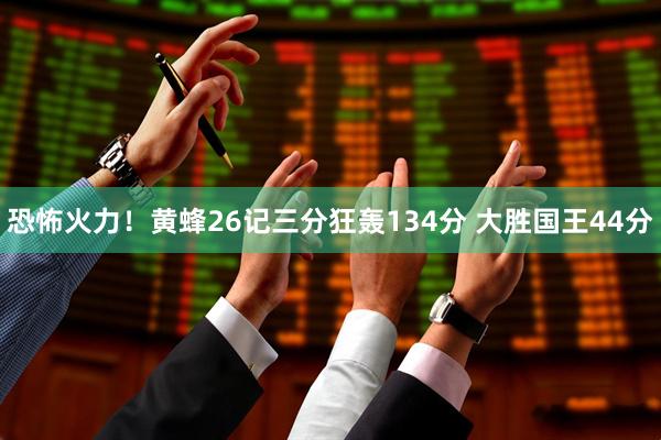 恐怖火力！黄蜂26记三分狂轰134分 大胜国王44分